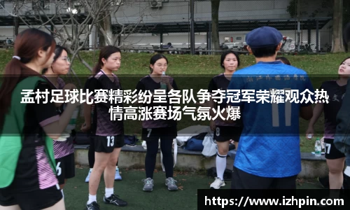 孟村足球比赛精彩纷呈各队争夺冠军荣耀观众热情高涨赛场气氛火爆