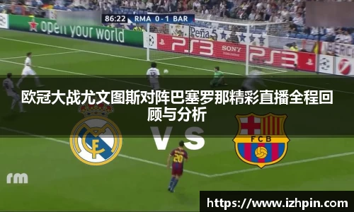 欧冠大战尤文图斯对阵巴塞罗那精彩直播全程回顾与分析