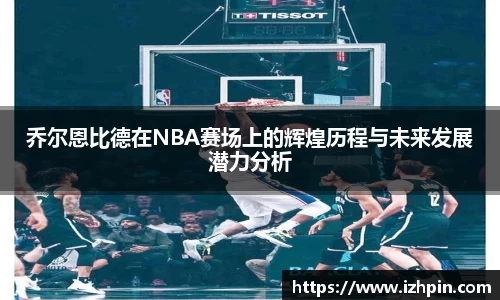 乔尔恩比德在NBA赛场上的辉煌历程与未来发展潜力分析
